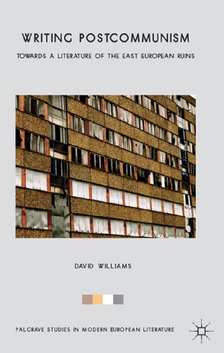 Writing Postcommunism: Towards a Literature of the East European Ruins (Palgrave Studies in Modern European Literature)