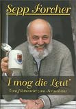 Sepp Forcher. I mog die Leut: Vom Hüttenwirt zum Fernsehstar