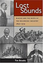 Lost Sounds: Blacks and the Birth of the Recording Industry, 1890-1919 Lost Sounds: Blacks and the Birth of the Recording Industry, 1890-1919
