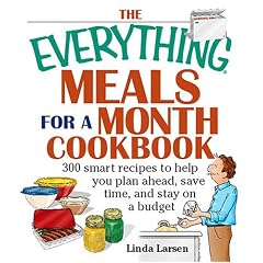 The Everything Meals For A Month Cookbook: Smart Recipes To Help You Plan Ahead, Save Time, And Stay On Budget (Everything: Cooking)
