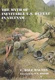 The Myth of Inevitable US Defeat in Vietnam (Strategy and History Series)