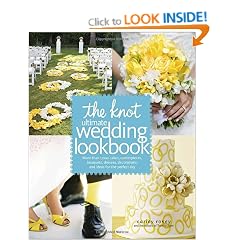 The Knot Ultimate Wedding Lookbook: More Than 1,000 Cakes, Centerpieces, Bouquets, Dresses, Decorations, and Ideas for the Perfect Day