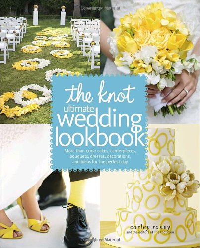 The Knot Ultimate Wedding Lookbook: More Than 1,000 Cakes, Centerpieces, Bouquets, Dresses, Decorations, and Ideas for the Perfect Day The Knot Ultimate Wedding Lookbook: More Than 1,000 Cakes, Centerpieces, Bouquets, Dresses, Decorations, and Ideas for the Perfect Day