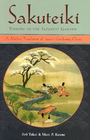 Sakuteiki Visions of the Japanese Garden: A Modern Translation of Japan's Gardening Classic