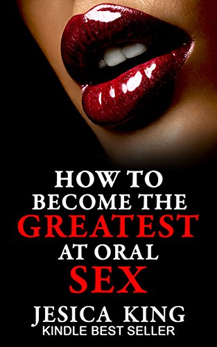 How to Become the Greatest at Oral Sex: Special Edition: Sex Secrets that puts a Spell on Him