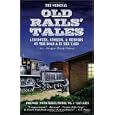 The Original Old Rails' Tales: Anecdotes, Stories, & Memoirs on the Road & in the Yard (New Abridged Family Edition)