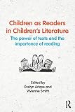 Children as readers in children's literature : the power of texts and the importance of reading