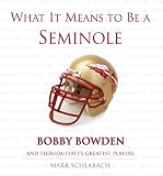 What It Means to Be a Seminole:  Bobby Bowden and Florida State's Greatest Players (What It Means to Be...)