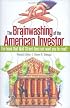 The Brainwashing of the American Investor: The book that Wall Street does not want you to read!
