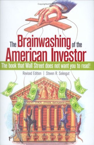 The Brainwashing of the American Investor: The book that Wall Street does not want you to read!