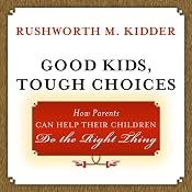 Good Kids, Tough Choices: How Parents Can Help Their Children Do the Right Thing | [Rushworth M. Kidder]