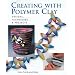Creating with Polymer Clay: Designs, Techniques and Projects