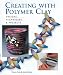 Creating with Polymer Clay: Designs, Techniques, Projects