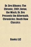 Dr. Dre Albums: The Chronic, 2001, Detox, the Wash, Dr. Dre Presents the Aftermath, Chronicles: Death Row Classics