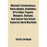 Motards Criminaliss: Hells Angels, Bandidos, S?zoku, Pagans, Mongols, Outlaws, God Speed You! Black Emperor, Rock Machinepar Livres Groupe