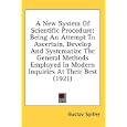 A New System Of Scientific Procedure: Being An Attempt To Ascertain, Develop And Systematize The General Methods Employed In Modern Inquiries At Their Best (1921)