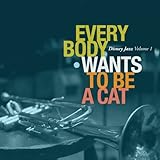 Everybody Wants to Be a Cat: Disney Jazz, Vol 1