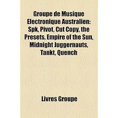 Groupe de Musique Electronique Australien: Spk, Pivot, Cut Copy, the Presets, Empire of the Sun, Midnight Juggernauts, Tankt, Quench