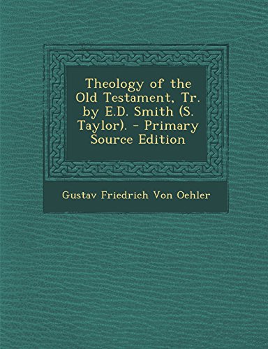 Theology of the Old Testament, Tr. by E.D. Smith (S. Taylor). - Primary Source Edition