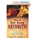How to Eat Away Arthritis: Gain Relief from the Pain and Discomfort of Arthritis Through Nature's Remedies