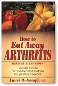 How to Eat Away Arthritis: Gain Relief from the Pain and Discomfort of Arthritis Through Nature's Remedies