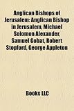 Anglican Bishops of Jerusalem: Anglican Bishop in Jerusalem, Michael Solomon Alexander, Samuel Gobat, Robert Stopford, George Appleton