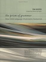 The Prism of Grammar: How Child Language Illuminates Humanism (Bradford Books)