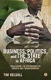 Business, politics, and the state in Africa : challenging the orthodoxies on growth and transformation