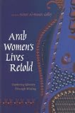 Arab Womens Lives Retold: Exploring Identity Through Writing (Gender, Culture, and Politics in the Middle East)