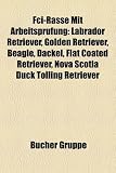 Fci-Rasse Mit Arbeitsprüfung: Labrador Retriever, Golden Retriever, Beagle, Dackel, Flat Coated Retriever, Nova Scotia Duck Tolling Retriever (German Edition)