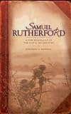 Samuel Rutherford: A New Biography of the Man & His Ministry (Christian Focus)