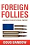 Foreign Follies: America's New Global Empire