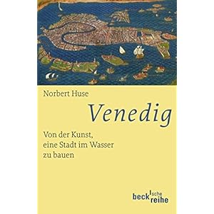 Venedig: Von der Kunst, eine Stadt im Wasser zu bauen (Beck'sche Reihe)