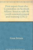 First report from the Committee on Scottish Affairs : session 1981-82 : youth unemployment and training. Vol.1, Report, proceedings of the Committee and index