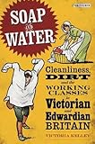 Soap and water : cleanliness, dirt and the working classes in Victorian and Edwardian Britain