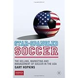 Star-Spangled Soccer: The Selling, Marketing and Management of Soccer in the USA