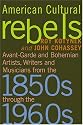 American Cultural Rebels: Avant-garde and Bohemian Artists, Writers and Musicians from the 1850s Through the 1960s