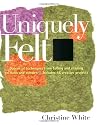 Uniquely Felt: Dozens of Techniques from Fulling and Shaping to Nuno and Cobweb, Includes 46 Creative Projects