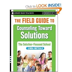 The Field Guide to Counseling Toward Solutions: The Solution Focused School (Jossey-Bass Teacher)