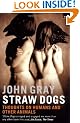 Straw Dogs: Thoughts on Humans and Other Animals