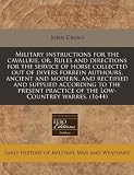 Military instructions for the cavallrie, or, Rules and directions for the service of horse collected out of divers forrein authours, ancient and ... practice of the Low-Countrey warres. (1644)
