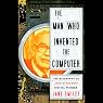 The Man Who Invented the Computer: The Biography of John Atanasoff, Digital Pioneer