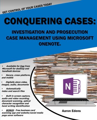 Conquering Cases: Investigation and Prosecution Case Management Using Microsoft OneNote, by Aaron Edens