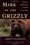 Mark of the Grizzly: True Stories of Recent Bear Attacks and the Hard Lessons Learned