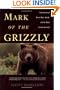 Mark of the Grizzly: True Stories of Recent Bear Attacks and the Hard Lessons Learned