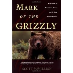 Mark of the Grizzly: True Stories of Recent Bear Attacks and the Hard Lessons Learned