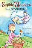 Sophie Wonders About Anointing (Sophie Wonders about the Sacraments)