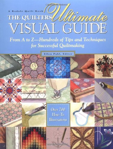The Quilters Ultimate Visual Guide: From A to Z - Hundreds of Tips and Techniques for Successful Quiltmaking