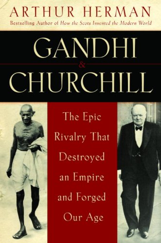 Gandhi & Churchill: The Epic Rivalry that Destroyed an Empire and Forged Our Age