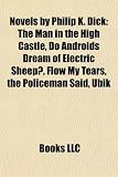Novels by Philip K. Dick (Study Guide): The Man in the High Castle, Do Androids Dream of Electric Sheep?, Flow My Tears, the Policeman Said